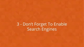 CONFIDENTIAL
3 - Don’t Forget To Enable
Search Engines
 