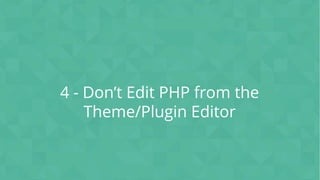 CONFIDENTIAL
4 - Don’t Edit PHP from the
Theme/Plugin Editor
 