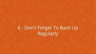 CONFIDENTIAL
6 - Don’t Forget To Back Up
Regularly
 