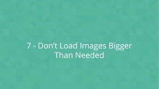 CONFIDENTIAL
7 - Don’t Load Images Bigger
Than Needed
 