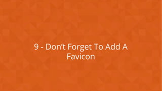 CONFIDENTIAL
9 - Don’t Forget To Add A
Favicon
 