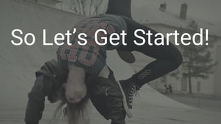 CONFIDENTIAL
So Let’s Get Started!
 