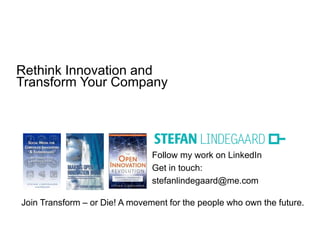 Follow my work on LinkedIn
Get in touch:
stefanlindegaard@me.com
Join Transform – or Die! A movement for the people who own the future.
Rethink Innovation and
Transform Your Company
 
