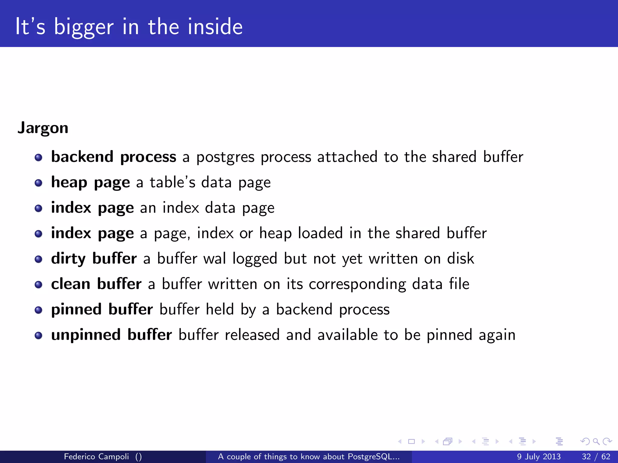 A byte it’s a byte, it’s a byte it’s a byte
Page header
The page header contains a couple of interesting things...
Federico Campoli () A couple of things to know about PostgreSQL... 9 July 2013 13 / 58
 