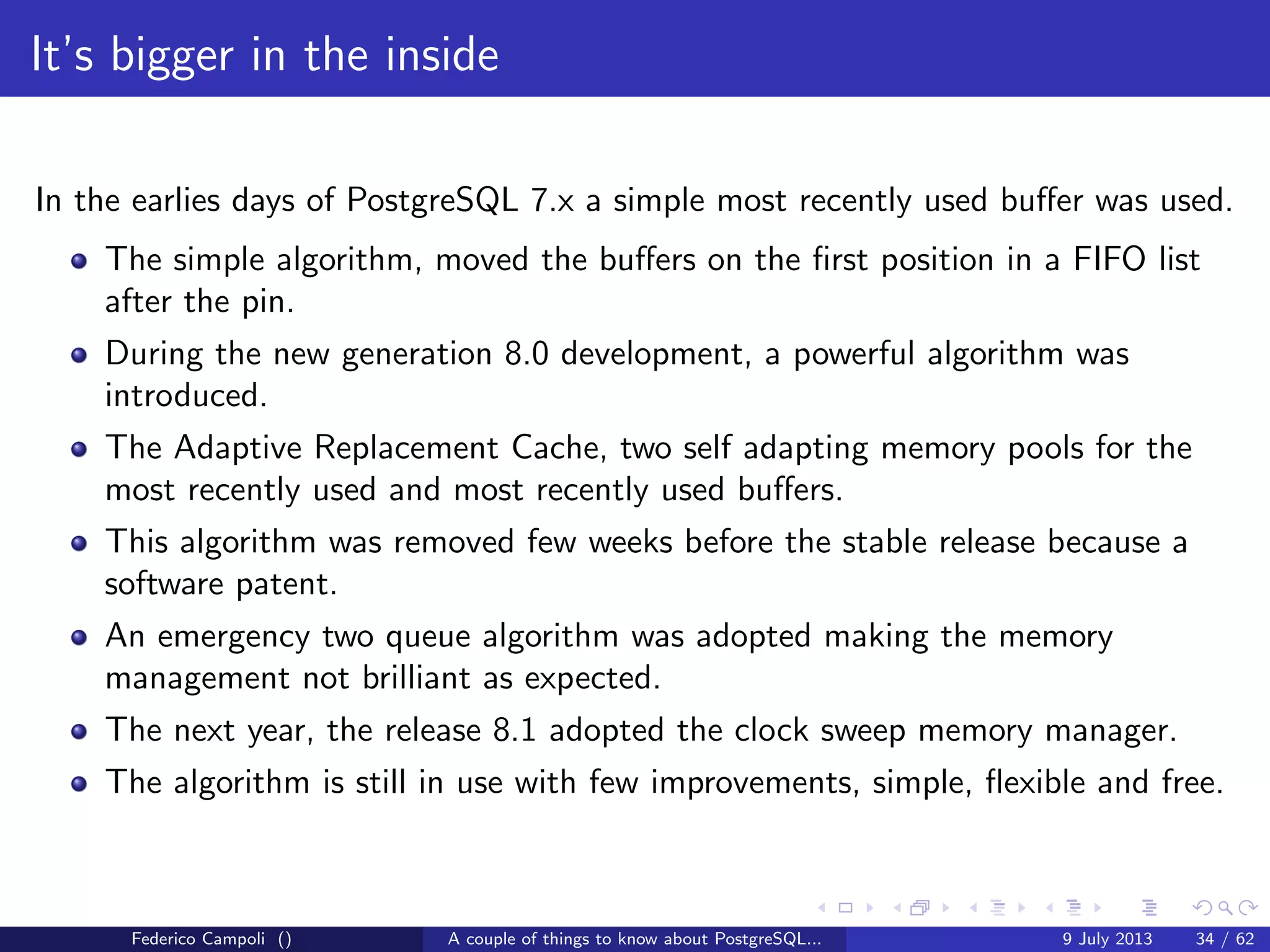 A byte it’s a byte, it’s a byte it’s a byte
Page header
The page header contains a couple of interesting things...
pd lsn is the most recent sequence number on the WAL for the page
pd tli is the page’s timeline id
Federico Campoli () A couple of things to know about PostgreSQL... 9 July 2013 13 / 58
 