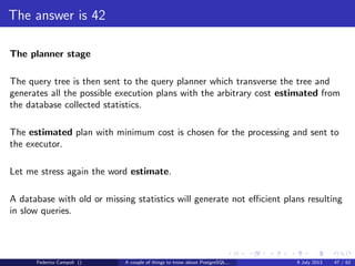 The magic of the MVCC
XID is a 4 byte unsigned integer.
Federico Campoli () A couple of things to know about PostgreSQL... 9 July 2013 23 / 58
 