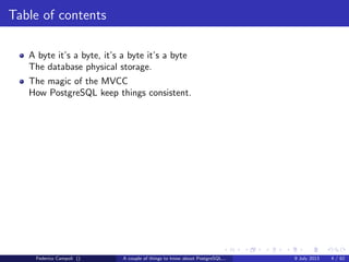 Table of contents
A byte it’s a byte, it’s a byte it’s a byte
The database physical storage.
Federico Campoli () A couple of things to know about PostgreSQL... 9 July 2013 4 / 58
 