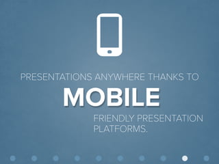 © Presentitude 
MOBILE 
PRESENTATIONS ANYWHERE THANKS TO 
FRIENDLY PRESENTATION PLATFORMS.  