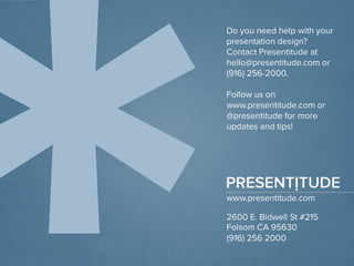 www.presentitude.com 
2600 E. Bidwell St #215 
Folsom CA 95630 
(916) 256 2000 
Do you need help with your presentation de...
