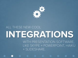 © Presentitude 
INTEGRATIONS 
ALL THESE NEW COOL 
WITH PRESENTATION SOFTWARE, LIKE SKYPE + POWERPOINT, HAIKU + SLIDESHARE.  