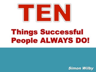 Things Successful
People ALWAYS DO!	

	

Simon Wilby	

 