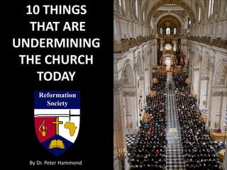 10 THINGS
THAT ARE
UNDERMINING
THE CHURCH
TODAY
By Dr. Peter Hammond
 