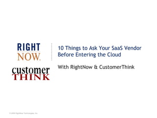 10 Things to Ask Your SaaS Vendor  Before Entering the Cloud With RightNow & CustomerThink 