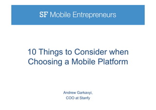 10 Things to Consider when
Choosing a Mobile Platform
Andrew Garkavyi,
COO at Stanfy
 