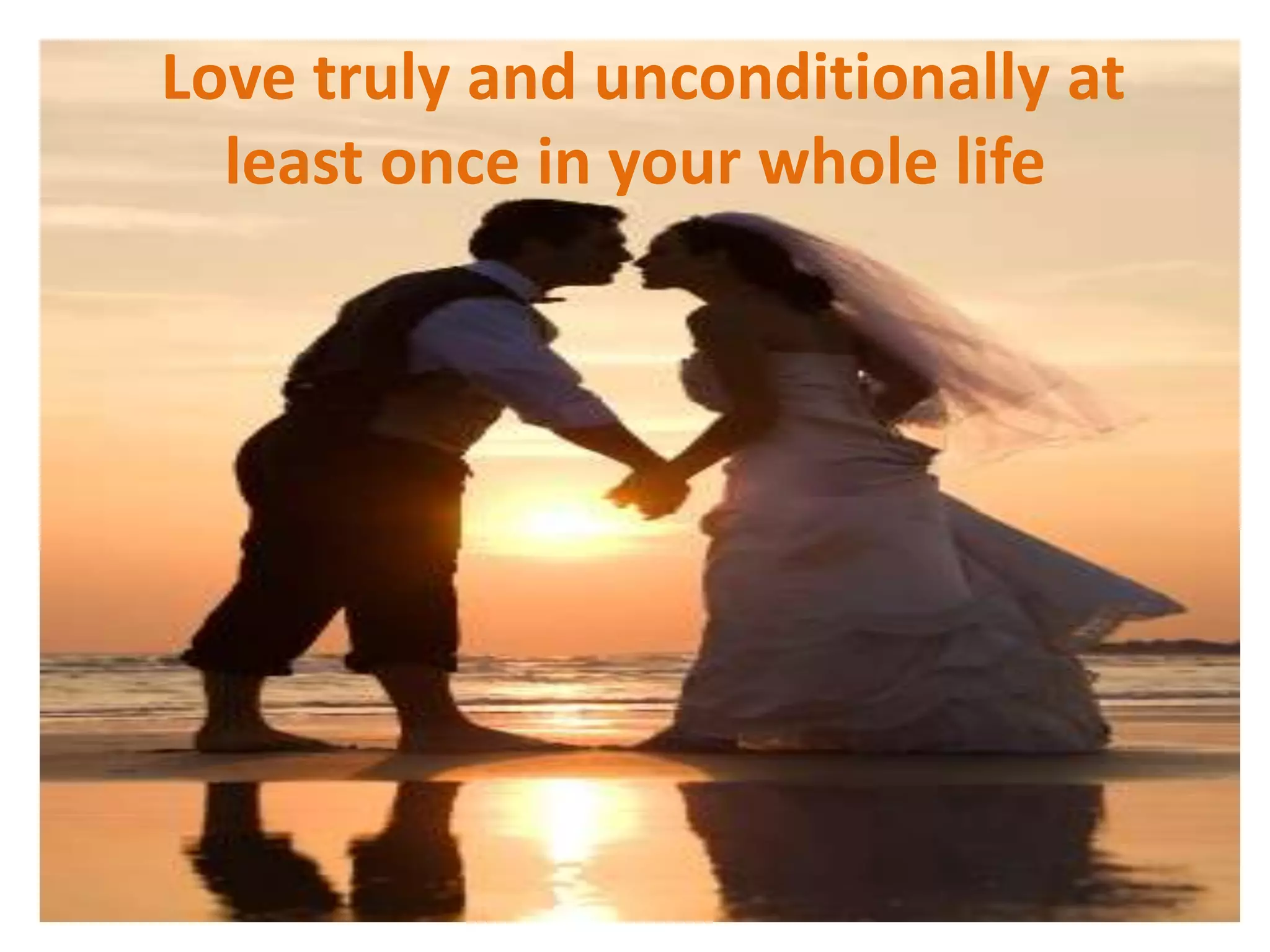 Love truly and unconditionally at
  least once in your whole life
 
