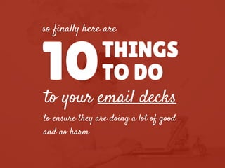 10THINGS
so finally here are
to your email decks
to ensure they are doing a lot of good
and no harm
TO DO
 