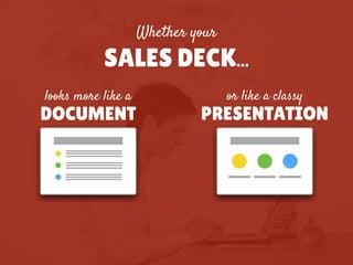 Whether your
SALES DECK…
looks more like a
DOCUMENT
or like a classy
PRESENTATION
 
