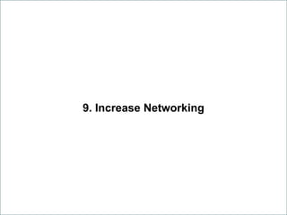 8. Increase Networking
 