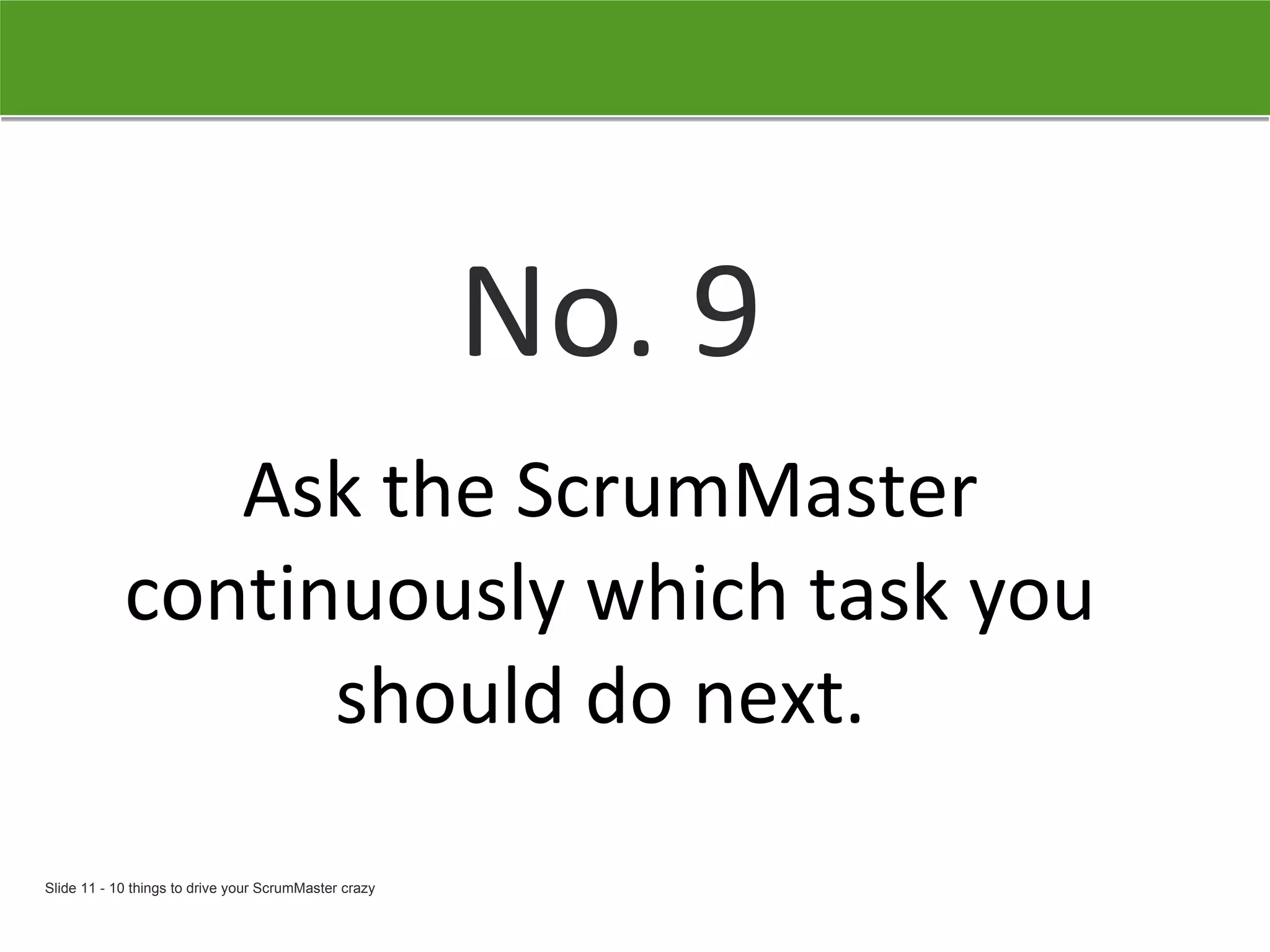 No. 9 Ask the ScrumMaster continuously which task you should do next.   