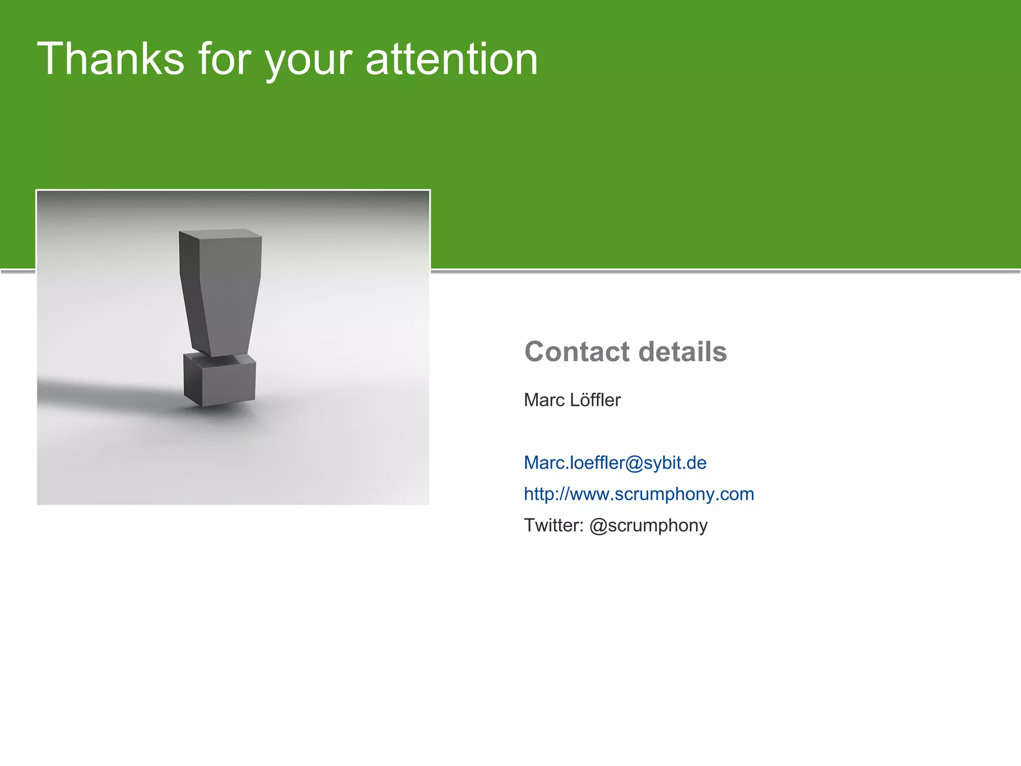 Thanks for your attention Contact details Marc Löffler [email_address] http://www.scrumphony.com Twitter: @scrumphony 