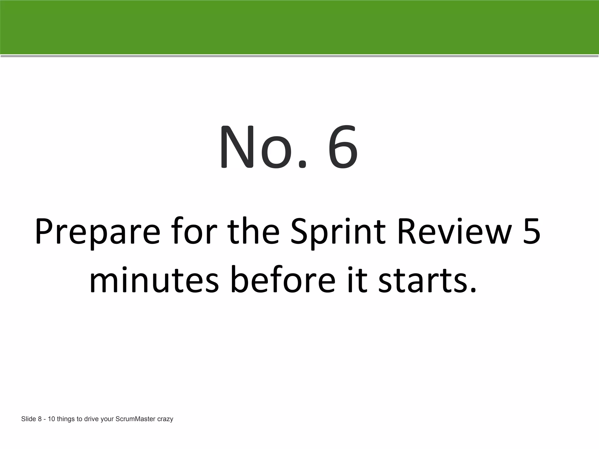 No. 6 Prepare for the Sprint Review 5 minutes before it starts.   