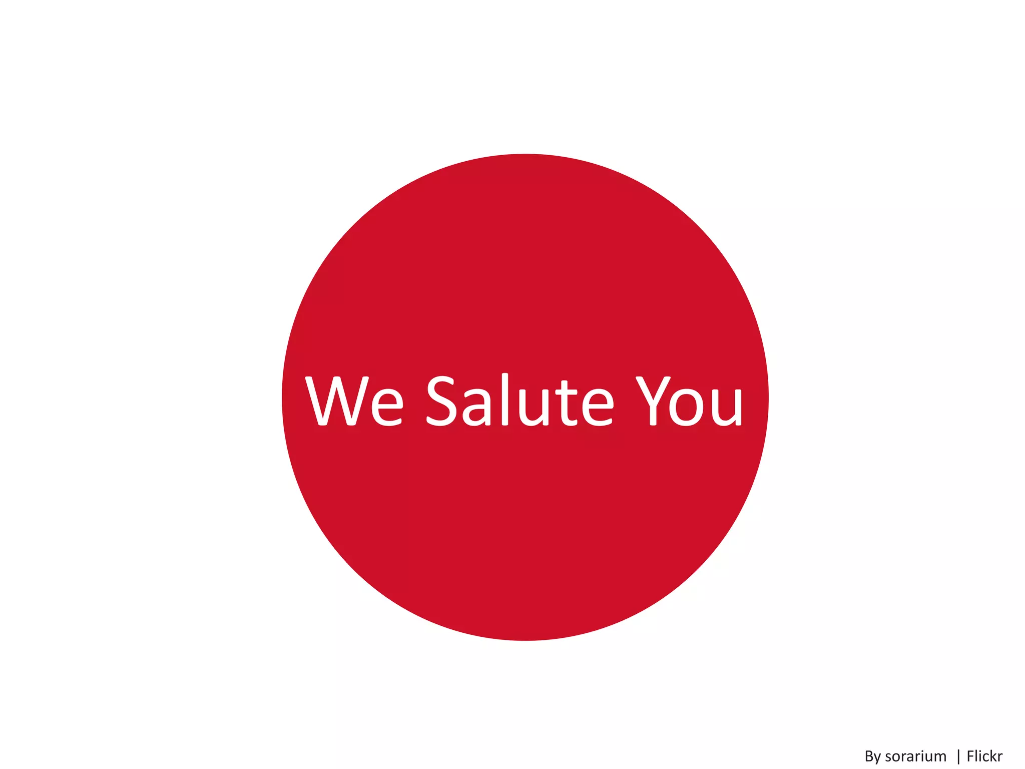 We Salute You



                By sorarium | Flickr
 