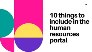 10thingsto
includeinthe
human
resources
portal
 