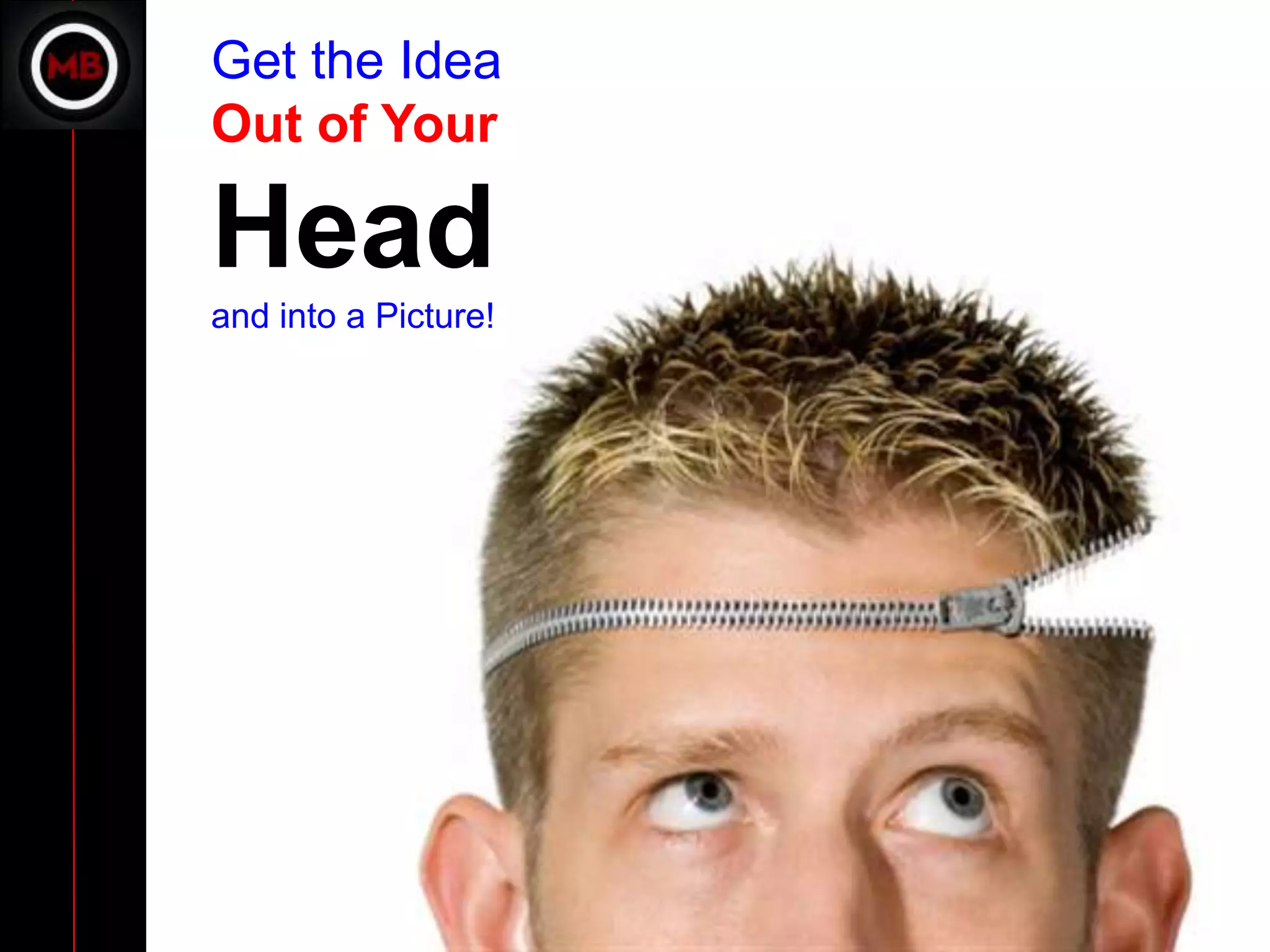 Get the Idea
Out of Your

Head
and into a Picture!
 