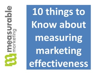 10 things to Knowaboutmeasuring marketingeffectiveness 