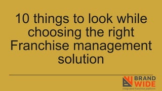 10 things to look while
choosing the right
Franchise management
solution
 