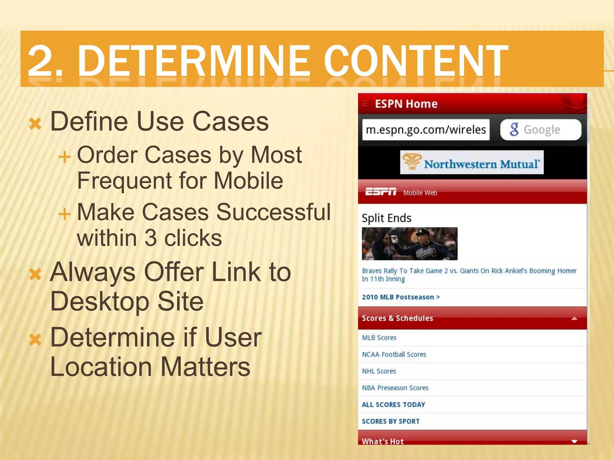 2. Determine ContentDefine Use CasesOrder Cases by Most Frequent for MobileMake Cases Successful within 3 clicksAlways Offer Link to Desktop SiteDetermine if User Location Matters