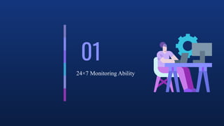 01
24×7 Monitoring Ability
 