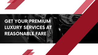GET YOUR PREMIUM
LUXURY SERVICES AT
REASONABLE FARE
 