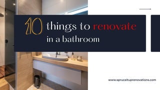things to renovate
in a bathroom
www.spruceituprenovations.com
 