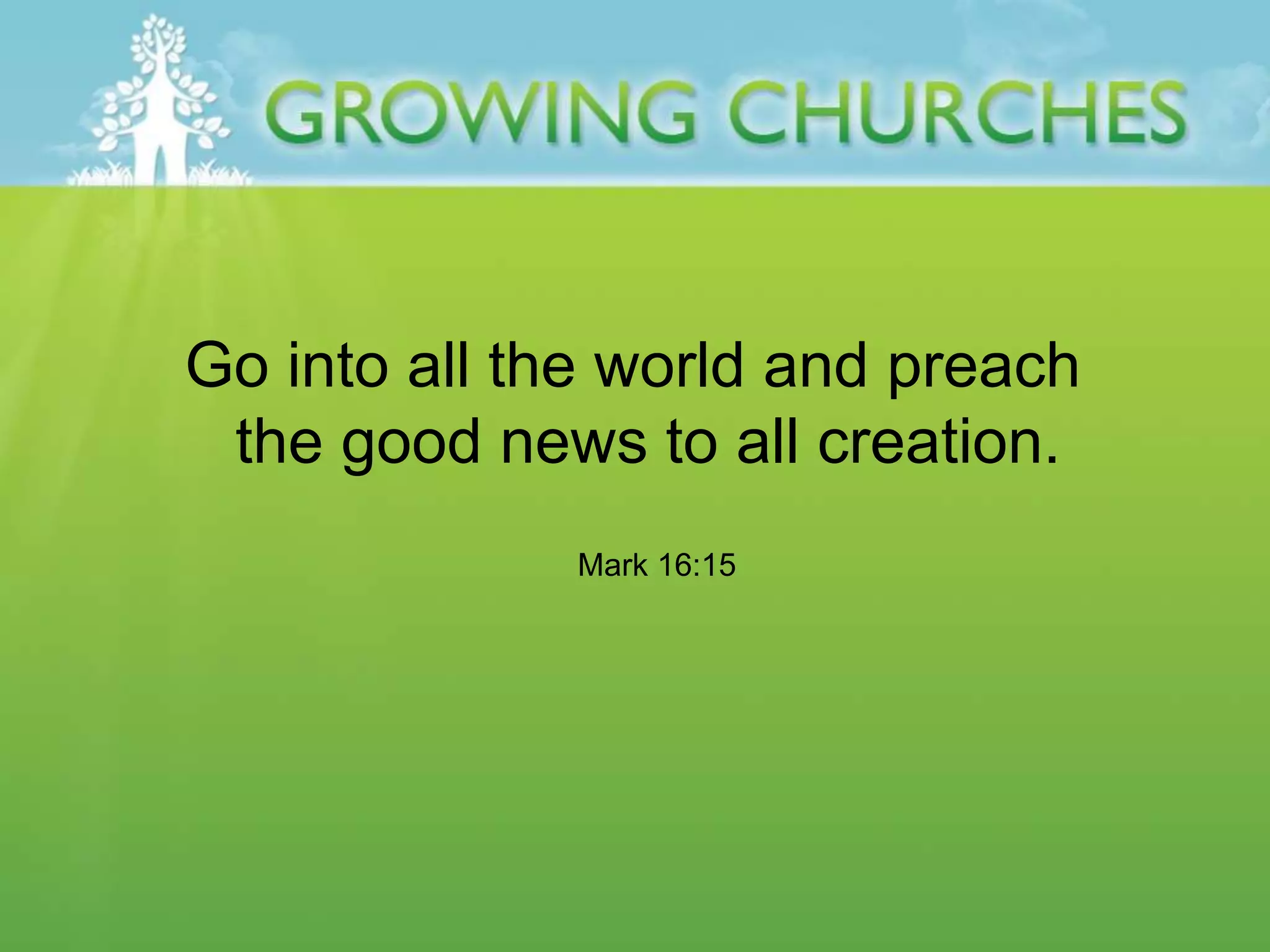 Go into all the world and preach
the good news to all creation.
Mark 16:15
 