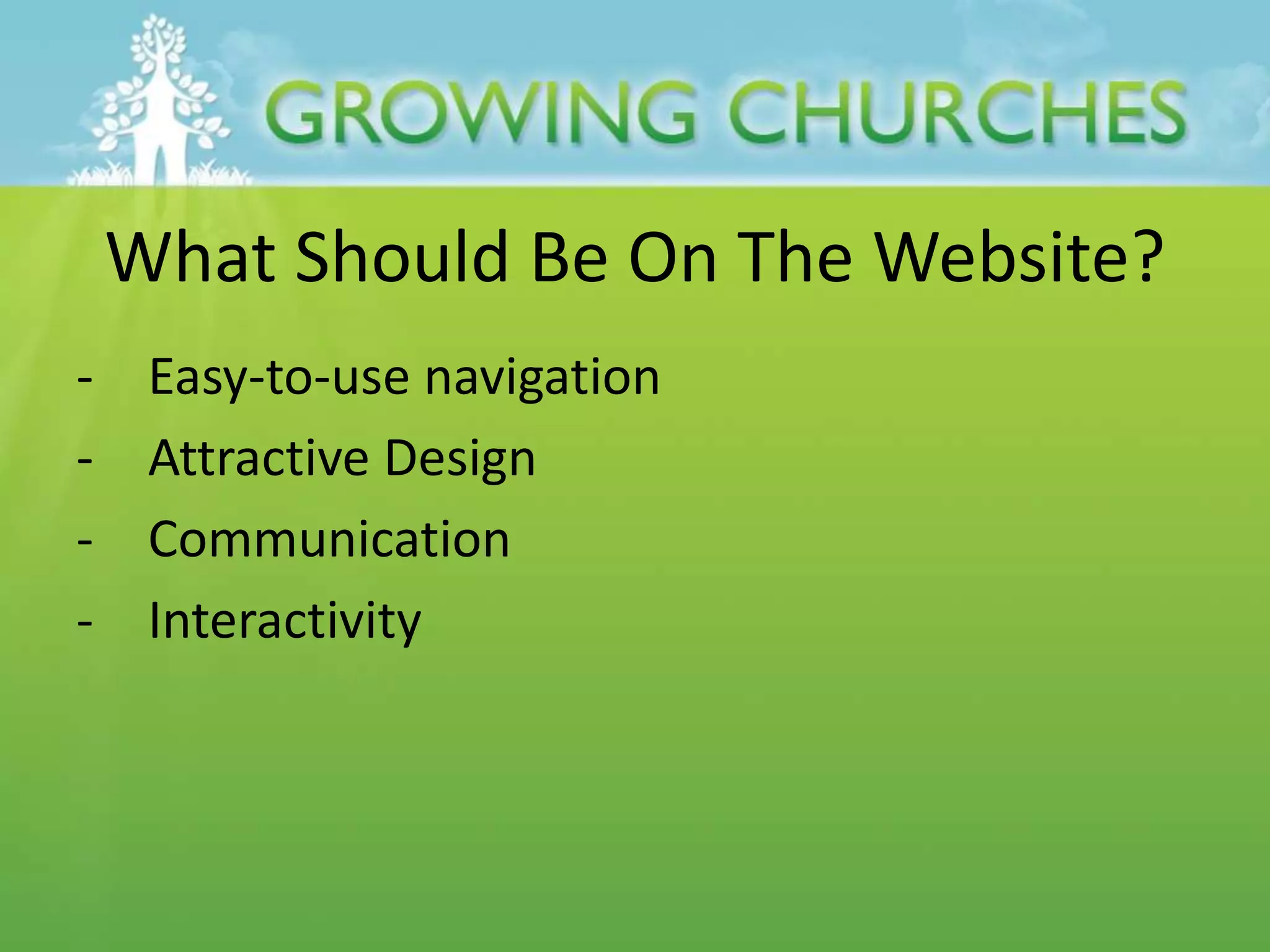 What Should Be On The Website?
- Easy-to-use navigation
- Attractive Design
- Communication
- Interactivity
 