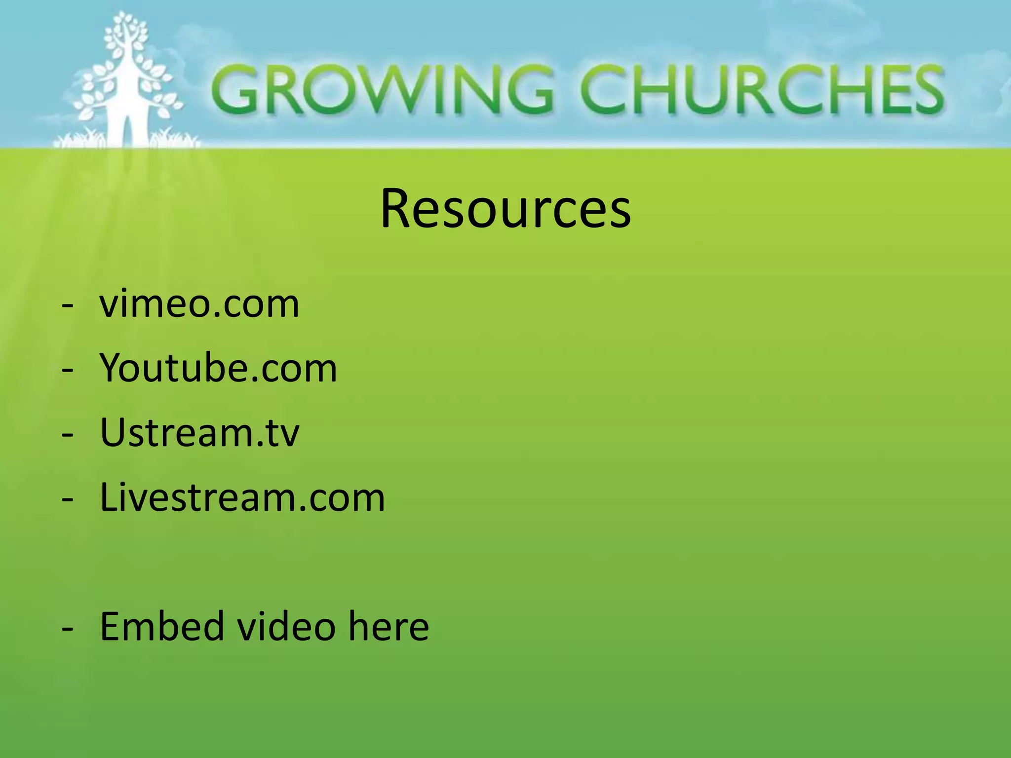Resources
- vimeo.com
- Youtube.com
- Ustream.tv
- Livestream.com
- Embed video here
 
