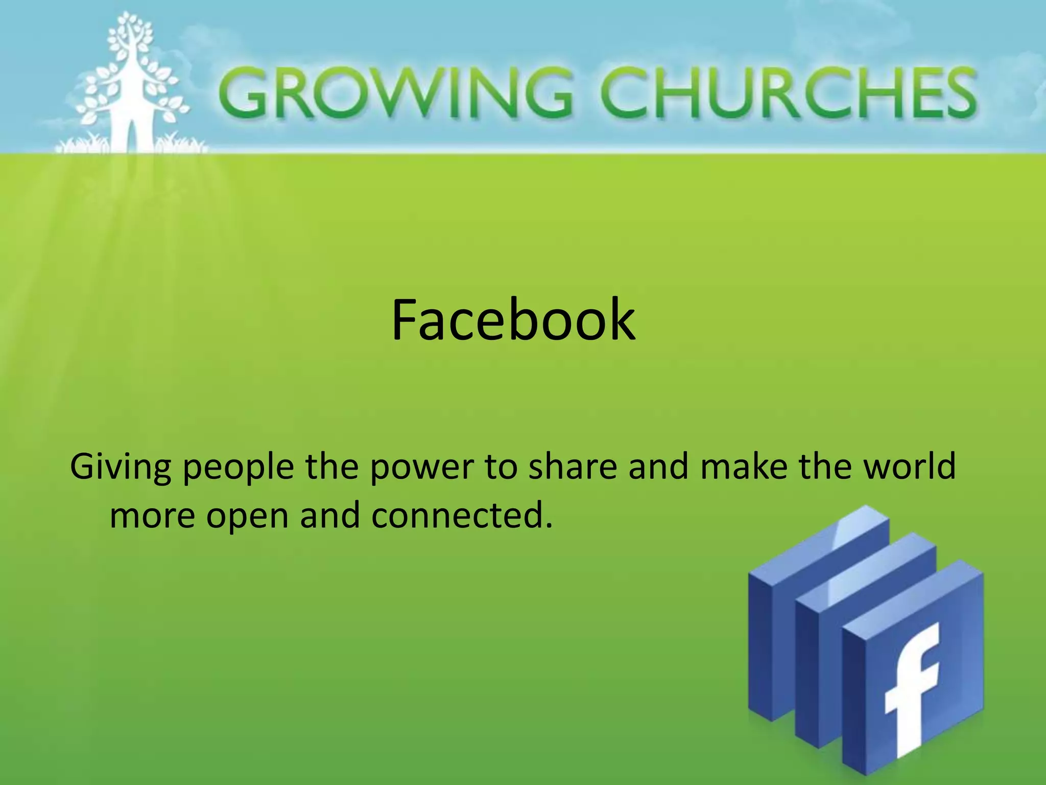 Facebook
Giving people the power to share and make the world
more open and connected.
 