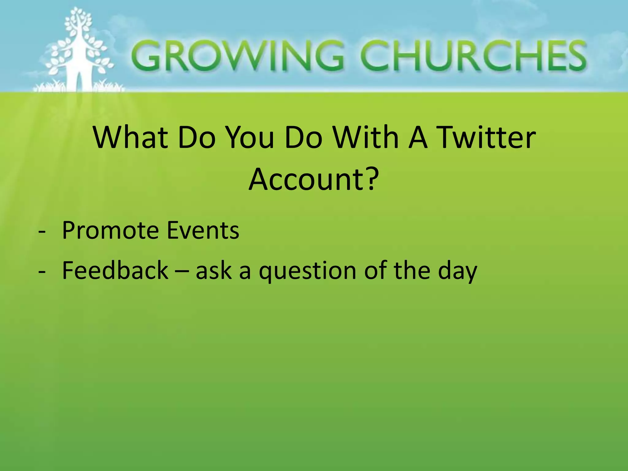 What Do You Do With A Twitter
Account?
- Promote Events
- Feedback – ask a question of the day
 