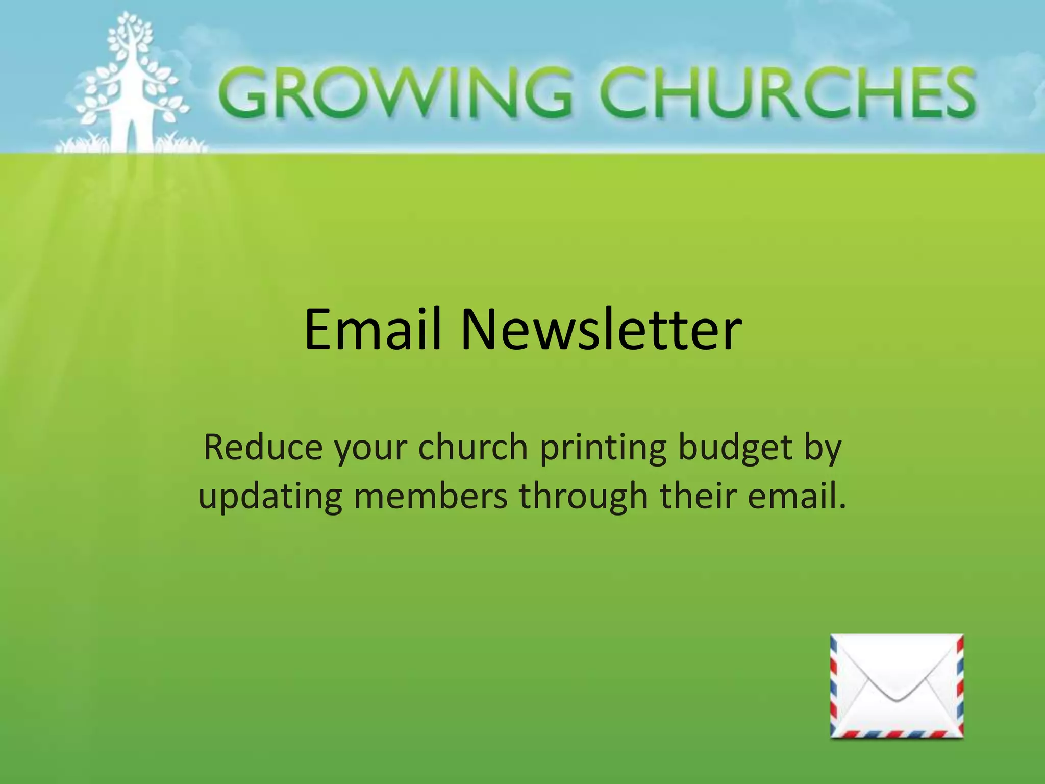 Email Newsletter
Reduce your church printing budget by
updating members through their email.
 