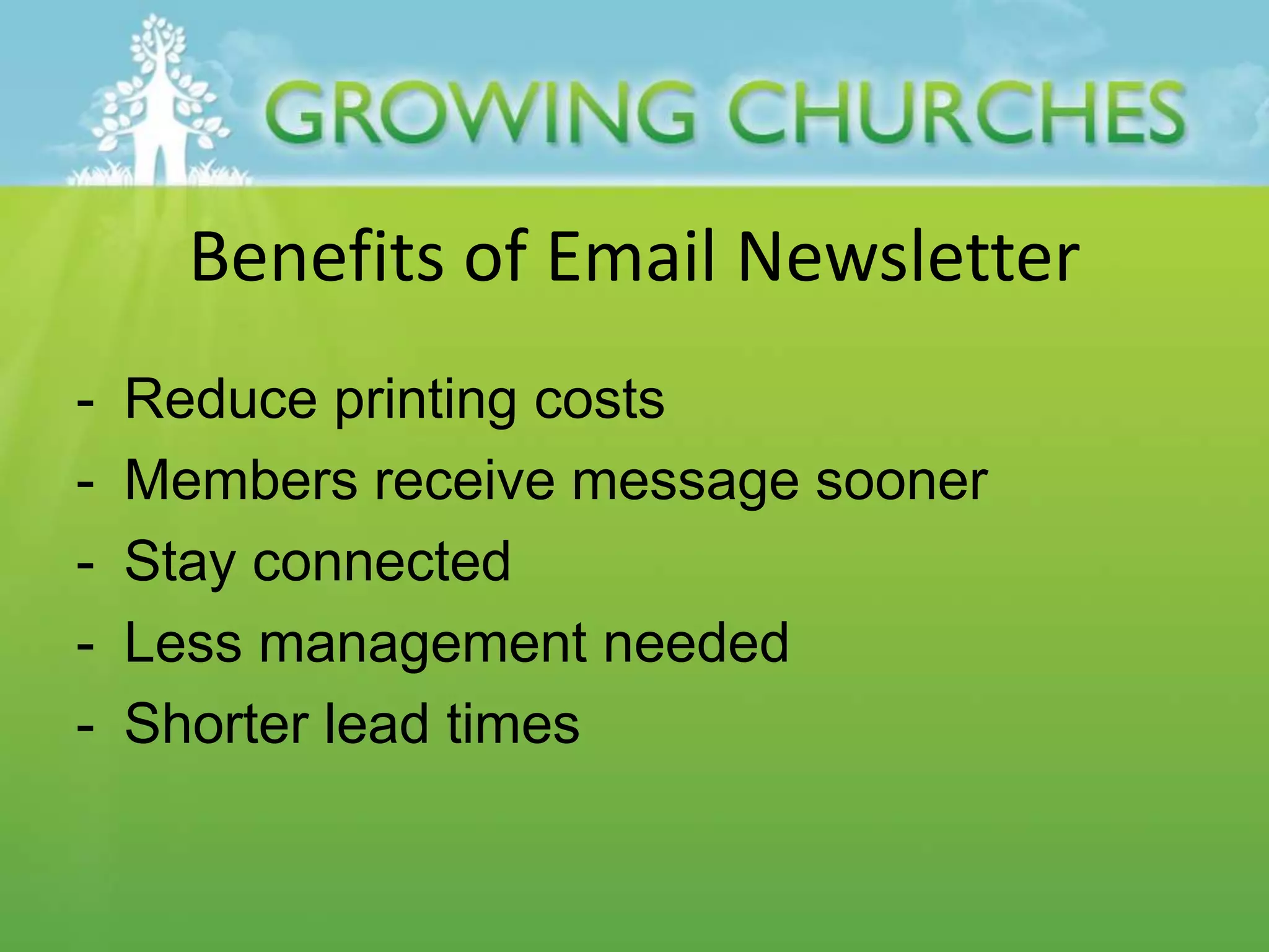 Benefits of Email Newsletter
- Reduce printing costs
- Members receive message sooner
- Stay connected
- Less management needed
- Shorter lead times
 