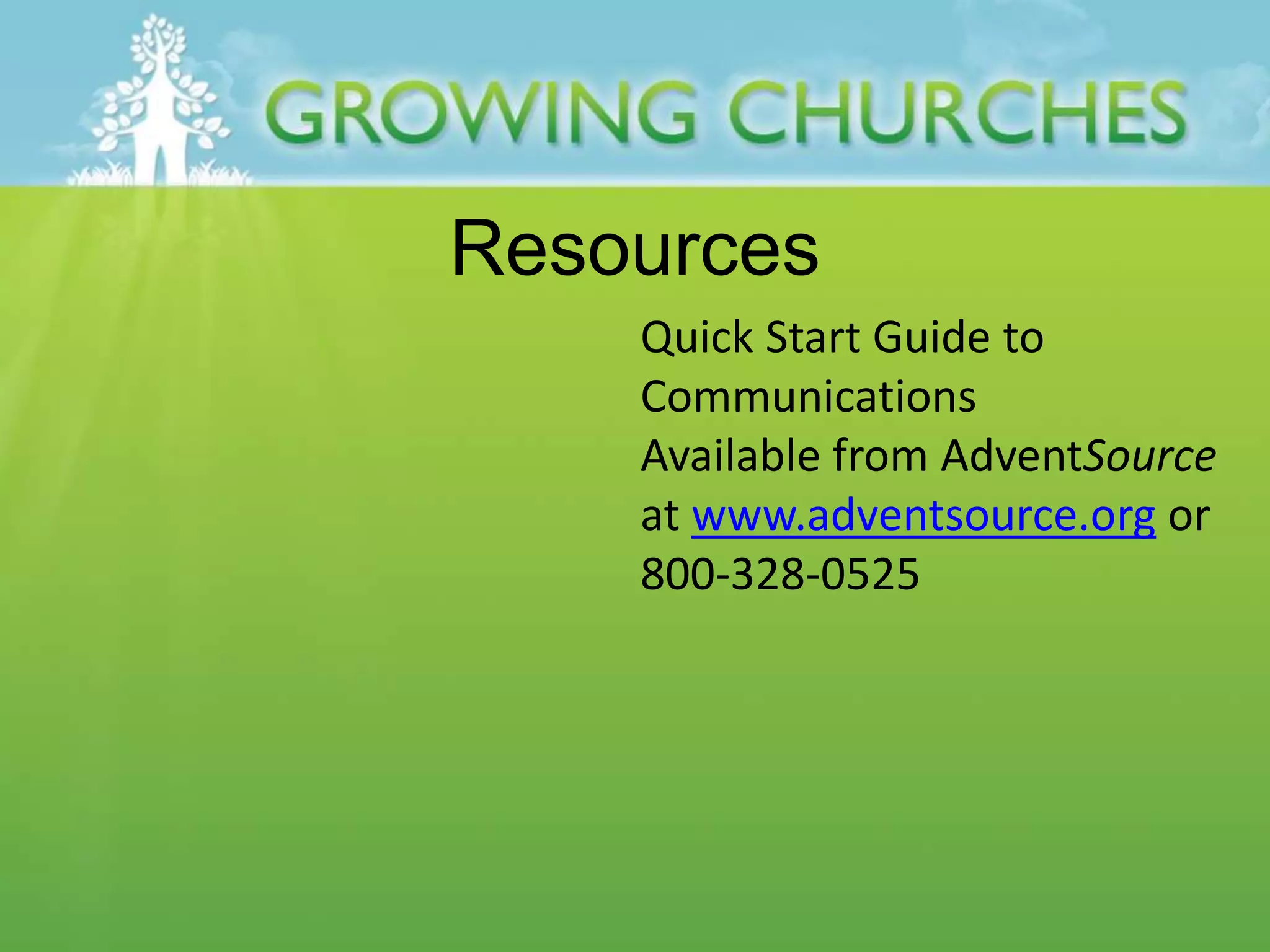 Resources
Quick Start Guide to
Communications
Available from AdventSource
at www.adventsource.org or
800-328-0525
 