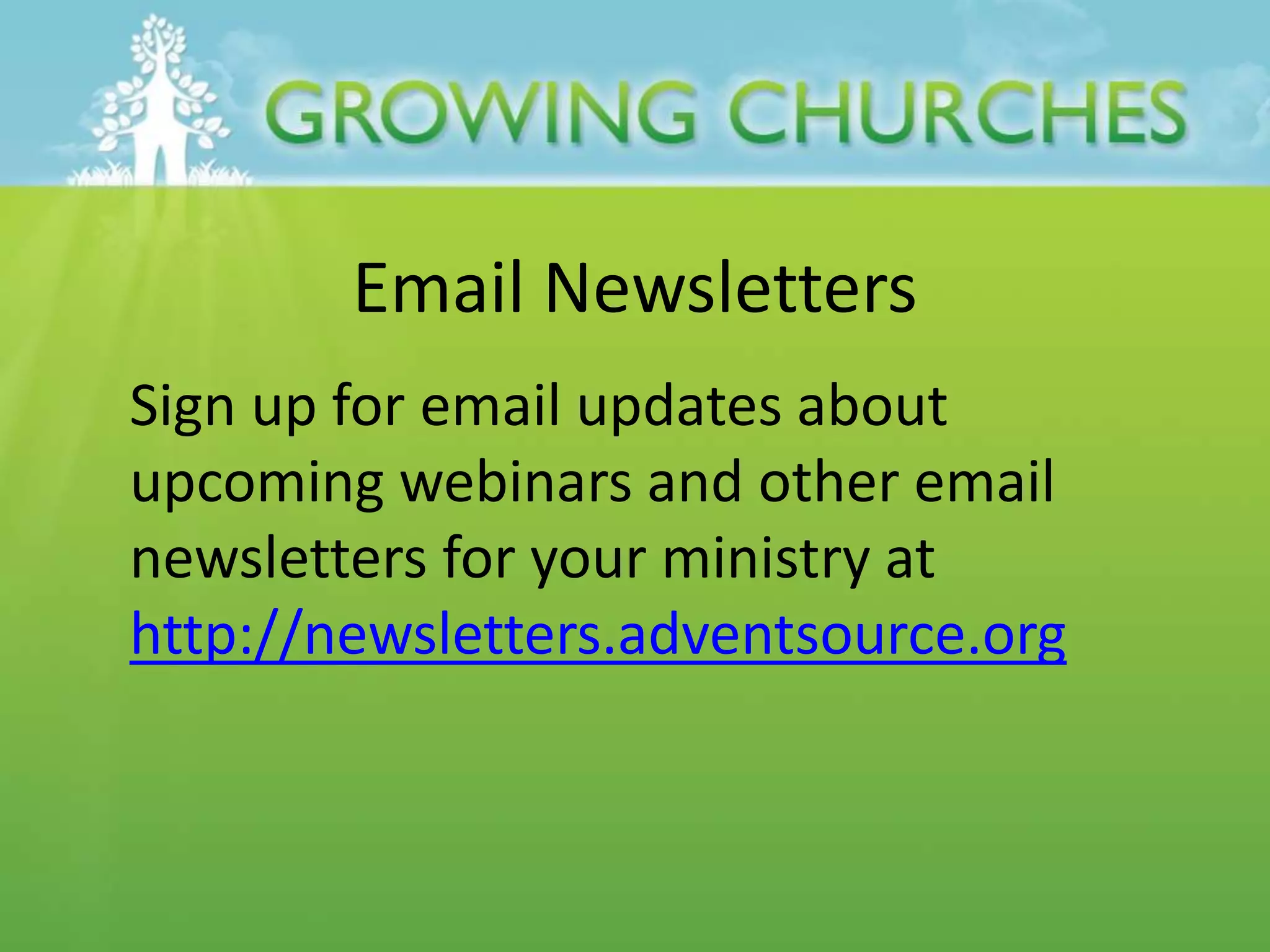 Email Newsletters
Sign up for email updates about
upcoming webinars and other email
newsletters for your ministry at
http://newsletters.adventsource.org
 