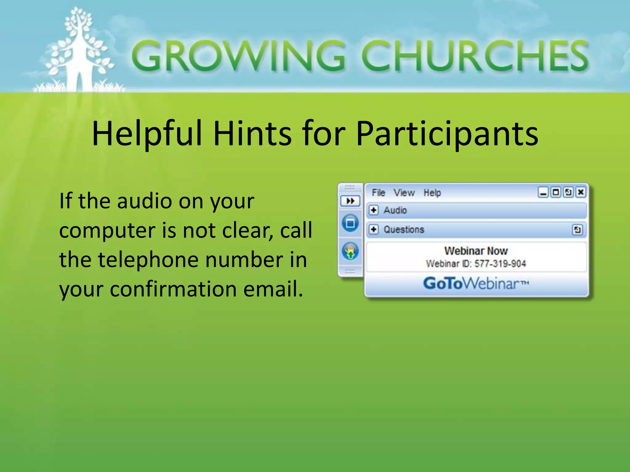 Helpful Hints for Participants
If the audio on your
computer is not clear, call
the telephone number in
your confirmation email.
 