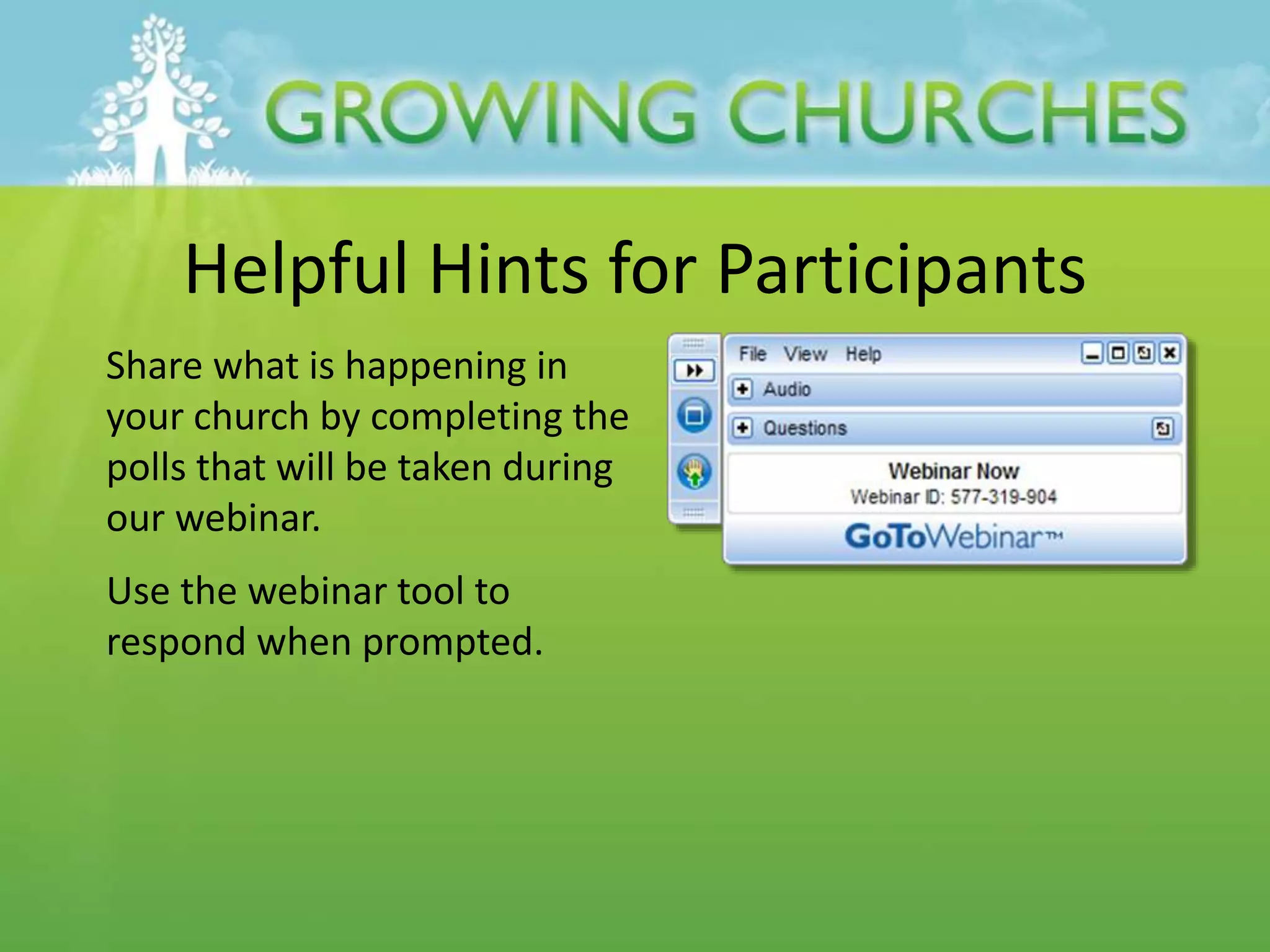Helpful Hints for Participants
Share what is happening in
your church by completing the
polls that will be taken during
our webinar.
Use the webinar tool to
respond when prompted.
 