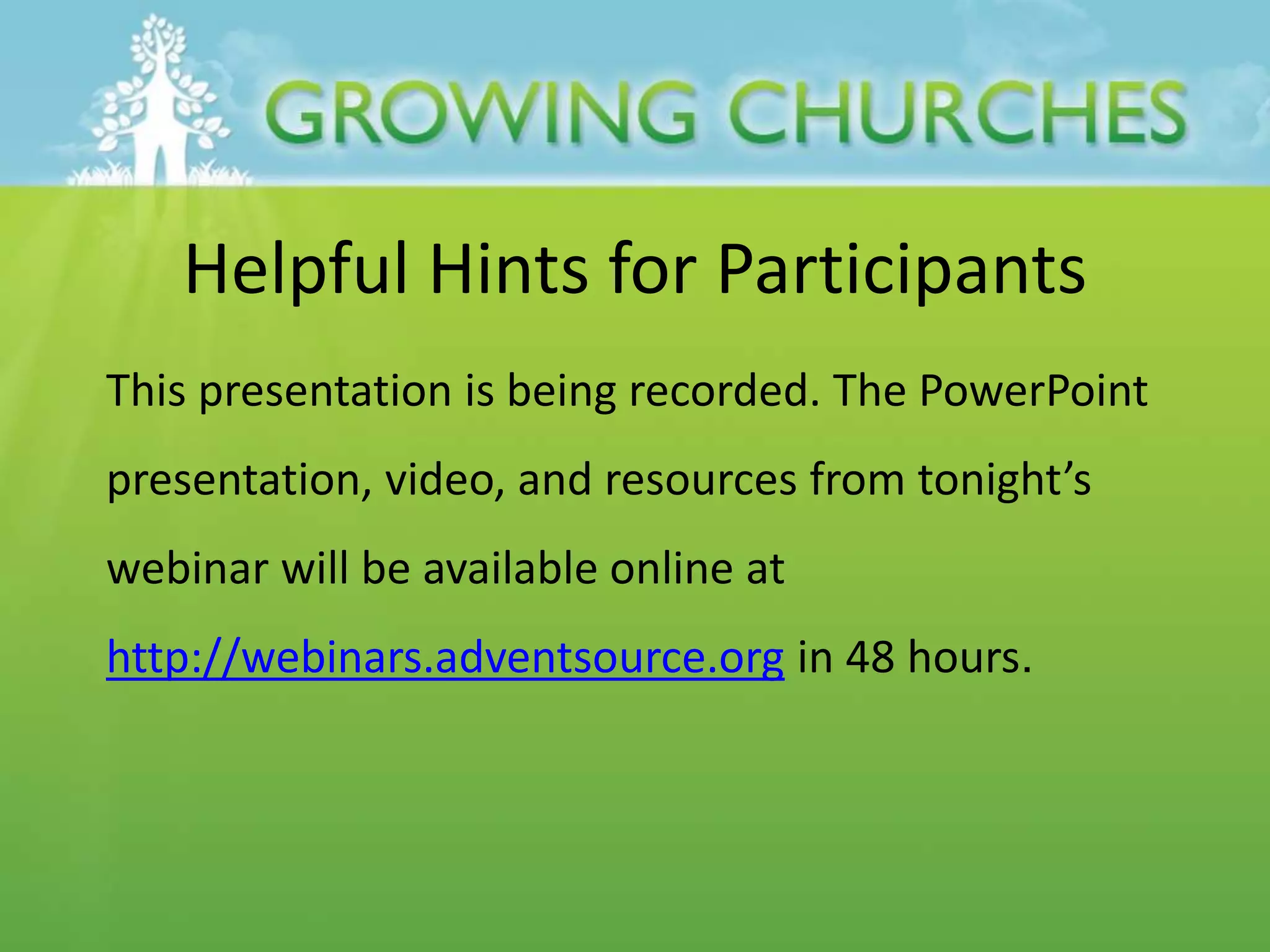 Helpful Hints for Participants
This presentation is being recorded. The PowerPoint
presentation, video, and resources from tonight’s
webinar will be available online at
http://webinars.adventsource.org in 48 hours.
 