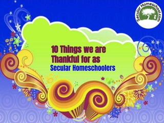 10 Things we are
Thankful for as
Secular Homeschoolers
 
