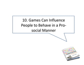 10. Games Can Influence 
People to Behave in a Pro‐
      social Manner
 