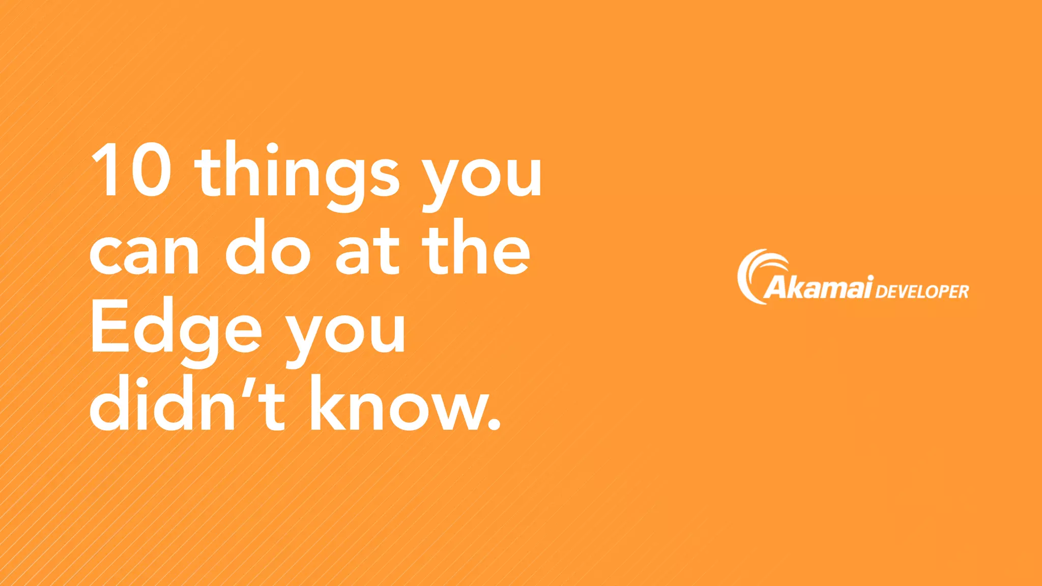 10 things you
can do at the
Edge you
didn’t know.
 