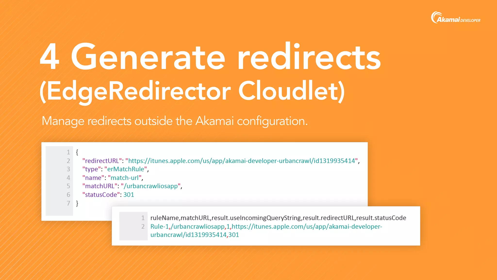 4 Generate redirects
Manage redirects outside the Akamai configuration.
(EdgeRedirector Cloudlet)
 